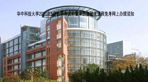 华中科技大学2020年5月自学考试前置学历查验及课程免考网上办理须知