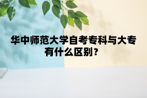 华中师范大学自考专科与大专有什么区别？