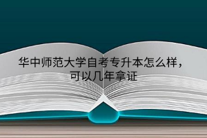 华中师范大学自考专升本怎么样，可以几年拿证