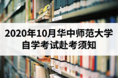 2020年10月华中师范大学自学考试赴考须知