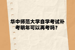 华中师范大学自学考试补考明年可以再考吗？