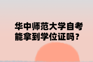 华中师范大学自学考试能拿到学位证吗？