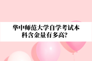 华中师范大学自学考试本科含金量有多高？