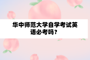 华中师范大学自学考试英语必考吗？