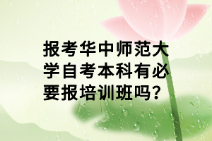 报考华中师范大学自考本科有必要报培训班吗？