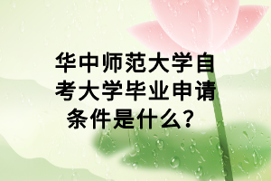 华中师范大学自考大学毕业申请条件是什么？